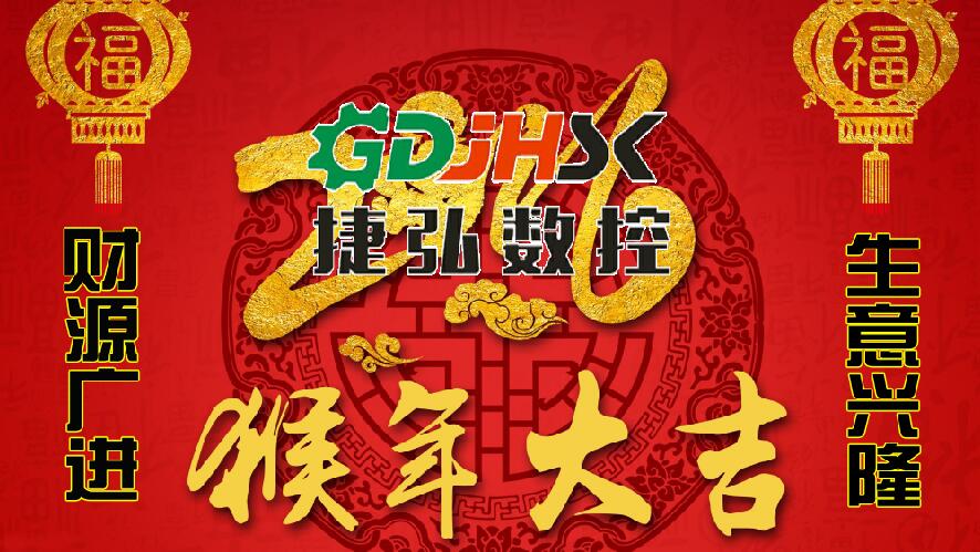 佛山市捷弘數(shù)控機(jī)械公司向新老客戶拜年-祝大家猴年生意興隆，身體健康，闔家幸福，心想事成！